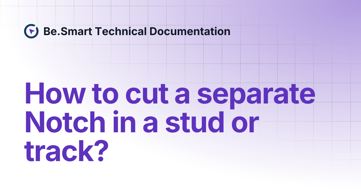 How to cut a separate Notch in a stud or track? | Be.Smart Technical ...