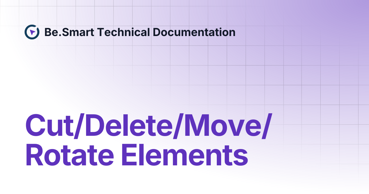 Cut/Delete/Move/Rotate Elements | Be.Smart Technical Documentation