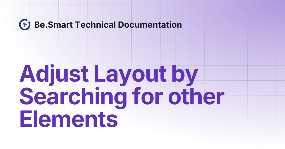 Adjust Layout by Searching for other Elements | Be.Smart Technical ...