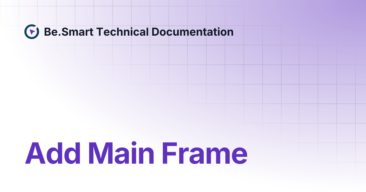 Add Main Frame | Be.Smart Technical Documentation