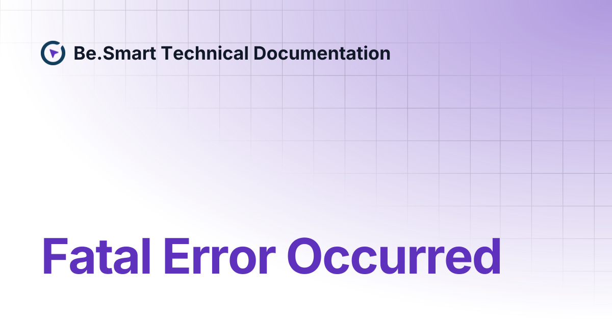 Fatal Error Occurred | Be.Smart Technical Documentation